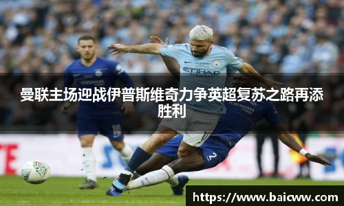 曼联主场迎战伊普斯维奇力争英超复苏之路再添胜利