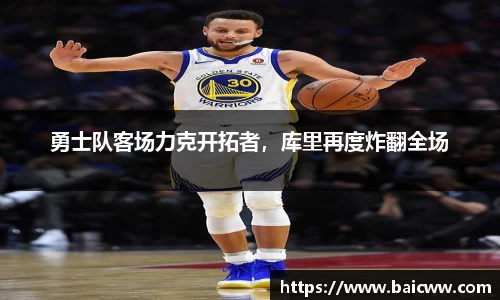 勇士队客场力克开拓者，库里再度炸翻全场