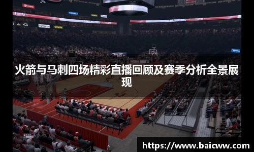 火箭与马刺四场精彩直播回顾及赛季分析全景展现