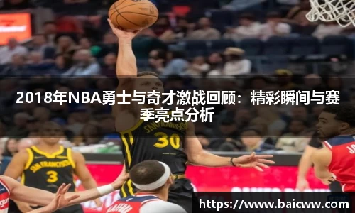 2018年NBA勇士与奇才激战回顾：精彩瞬间与赛季亮点分析