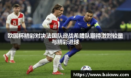 欧国杯精彩对决法国队迎战希腊队期待激烈较量与精彩进球