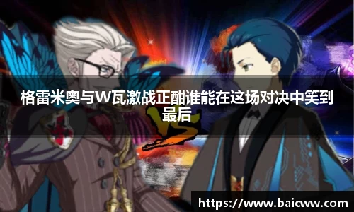 球盟会格雷米奥与W瓦激战正酣谁能在这场对决中笑到最后