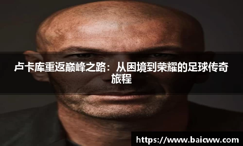 球盟会卢卡库重返巅峰之路：从困境到荣耀的足球传奇旅程